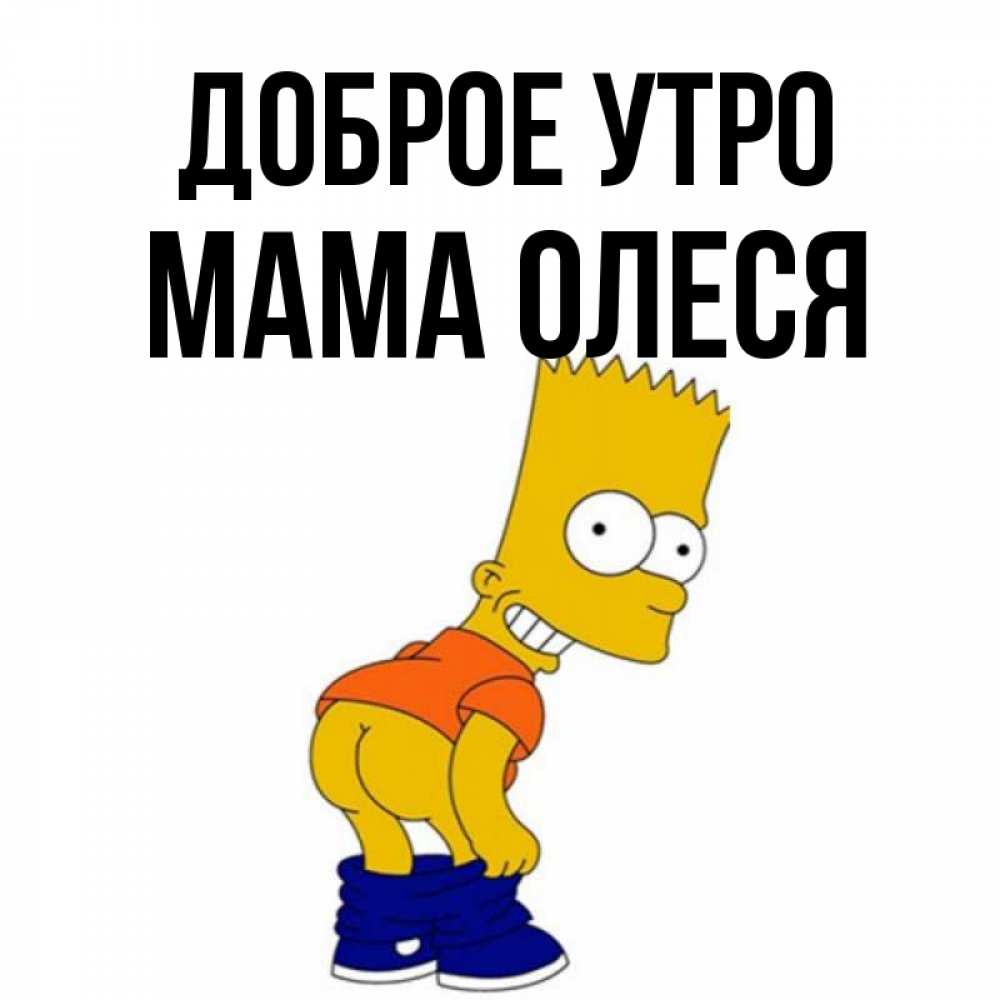 Открытка на каждый день с именем, Мама-Олеся Доброе утро Открытки с Симпсонами Прикольная открытка с пожеланием онлайн скачать бесплатно 