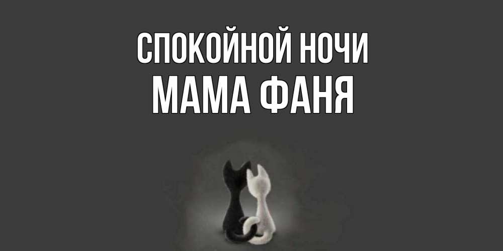 Открытка на каждый день с именем, Мама-Фаня Спокойной ночи коты Прикольная открытка с пожеланием онлайн скачать бесплатно 