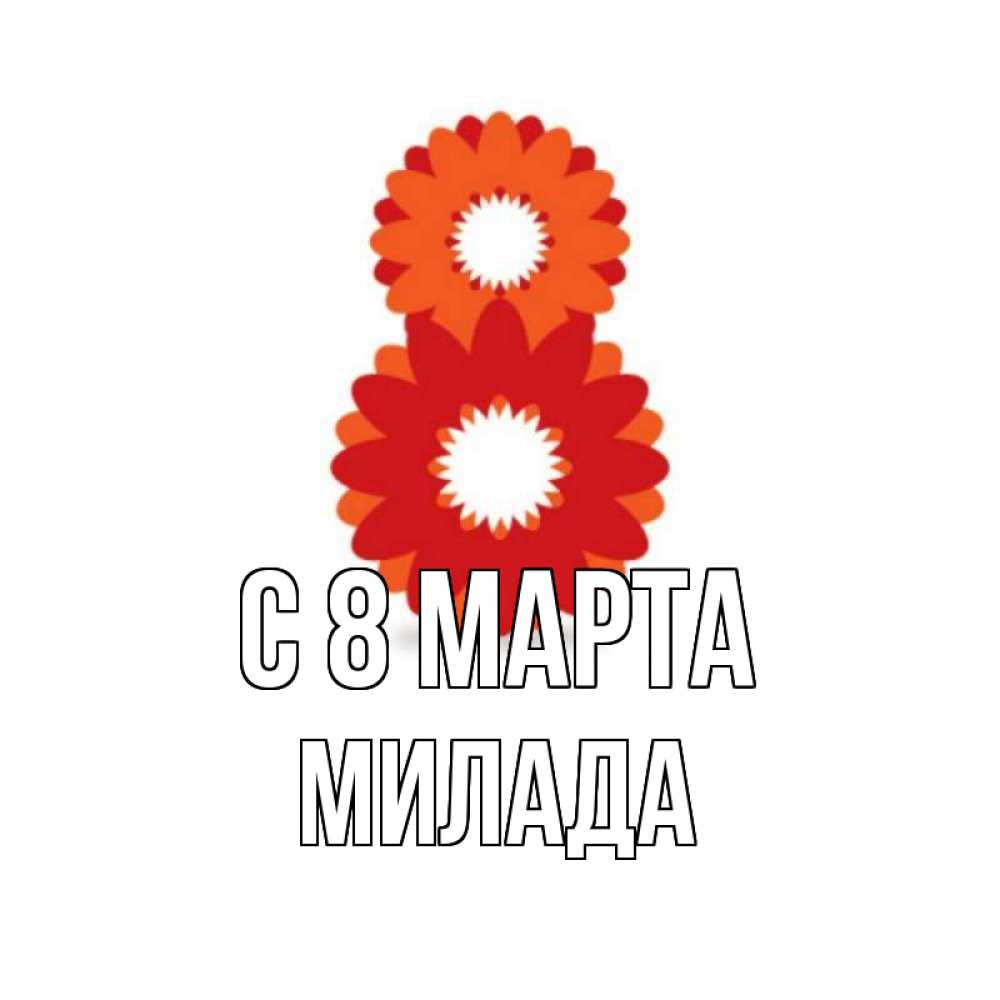 Открытка на каждый день с именем, Милада С 8 МАРТА восьмерка из лепестков Прикольная открытка с пожеланием онлайн скачать бесплатно 