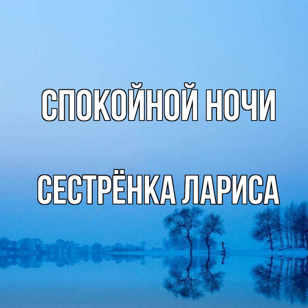 Открытка на каждый день с именем, Сестрёнка-Лариса Спокойной ночи весна Прикольная открытка с пожеланием онлайн скачать бесплатно 