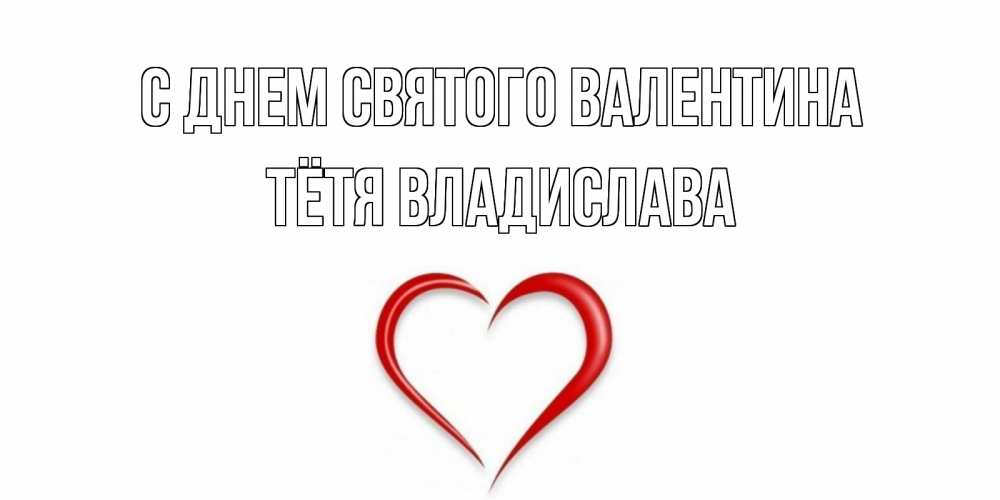 Открытка на каждый день с именем, Тётя-Владислава С днем Святого Валентина сердечко красное Прикольная открытка с пожеланием онлайн скачать бесплатно 
