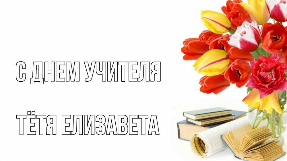 Открытка на каждый день с именем, Тётя-Елизавета С днем учителя с днем учителя Прикольная открытка с пожеланием онлайн скачать бесплатно 