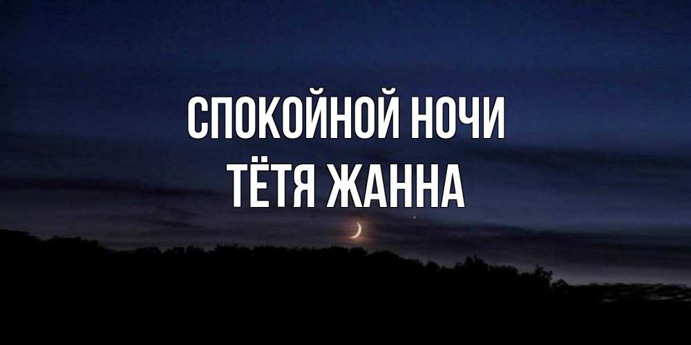 Открытка на каждый день с именем, Тётя-Жанна Спокойной ночи месяц Прикольная открытка с пожеланием онлайн скачать бесплатно 