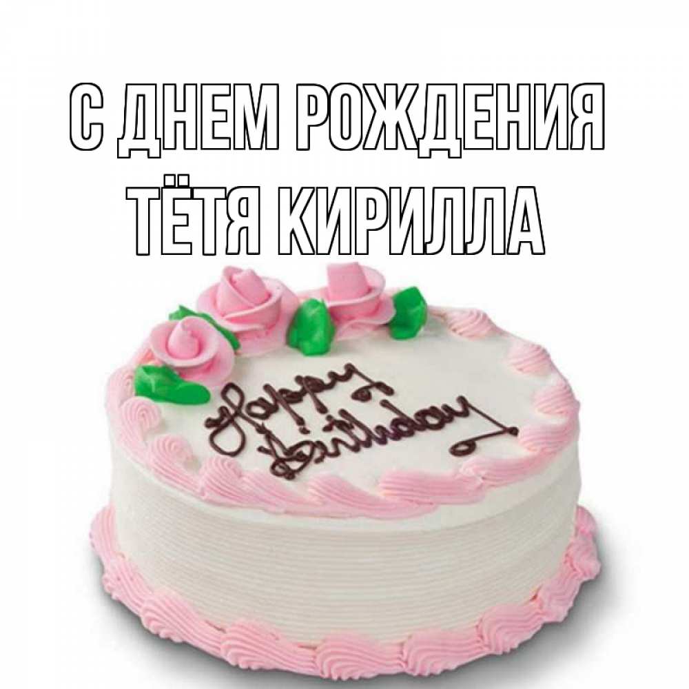 Открытка на каждый день с именем, Тётя-Кирилла С днем рождения Розы Прикольная открытка с пожеланием онлайн скачать бесплатно 