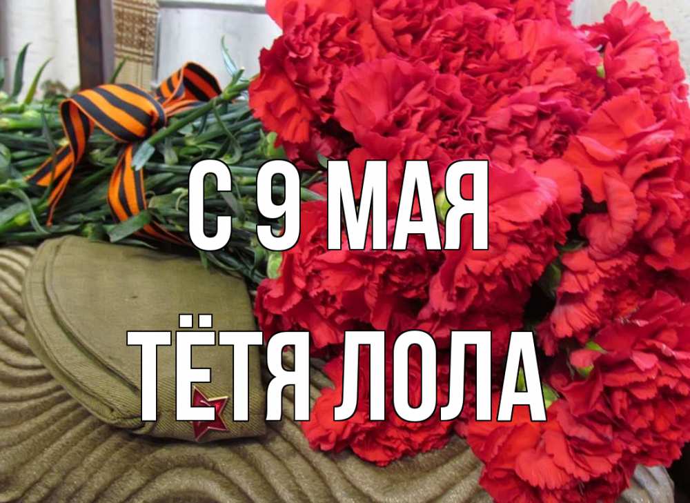 Открытка на каждый день с именем, Тётя-Лола С 9 мая 9 мая Прикольная открытка с пожеланием онлайн скачать бесплатно 
