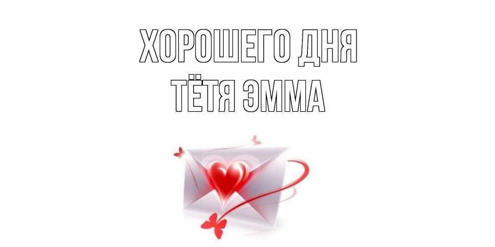Открытка на каждый день с именем, Тётя-Эмма Хорошего дня конверт с сердечком Прикольная открытка с пожеланием онлайн скачать бесплатно 