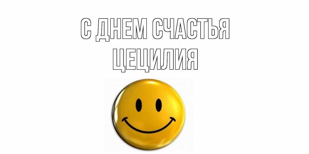 Открытка на каждый день с именем, Цецилия С днем счастья смайл Прикольная открытка с пожеланием онлайн скачать бесплатно 