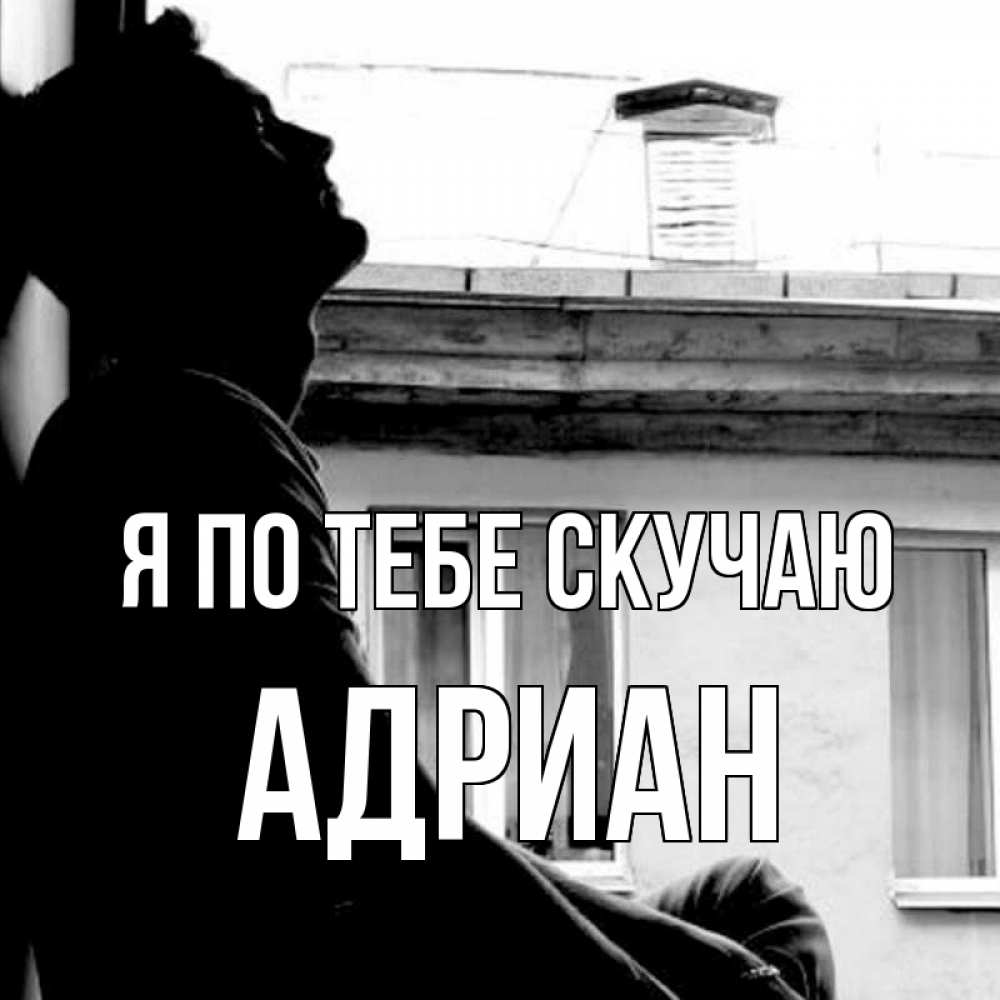 Открытка на каждый день с именем, Адриан Я по тебе скучаю скучно ему Прикольная открытка с пожеланием онлайн скачать бесплатно 