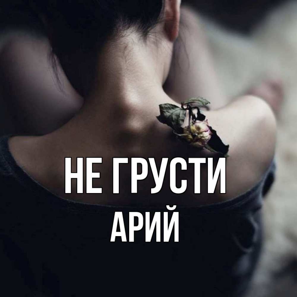 Открытка на каждый день с именем, Арий Не грусти девушка со спины Прикольная открытка с пожеланием онлайн скачать бесплатно 
