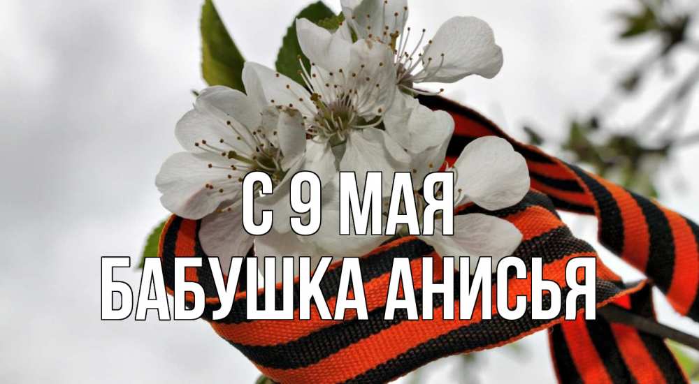 Открытка на каждый день с именем, Бабушка-Анисья С 9 мая 9 мая Прикольная открытка с пожеланием онлайн скачать бесплатно 