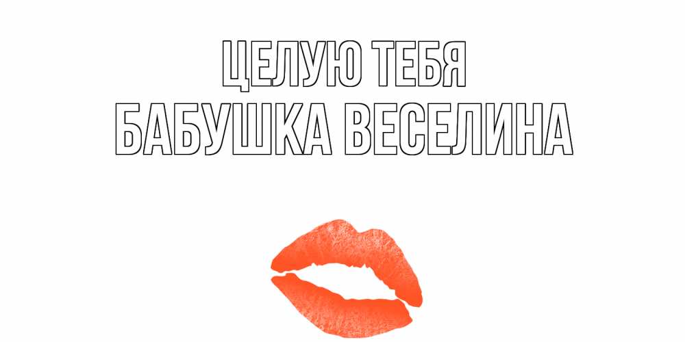 Открытка на каждый день с именем, Бабушка-Веселина Целую тебя поцелуй Прикольная открытка с пожеланием онлайн скачать бесплатно 