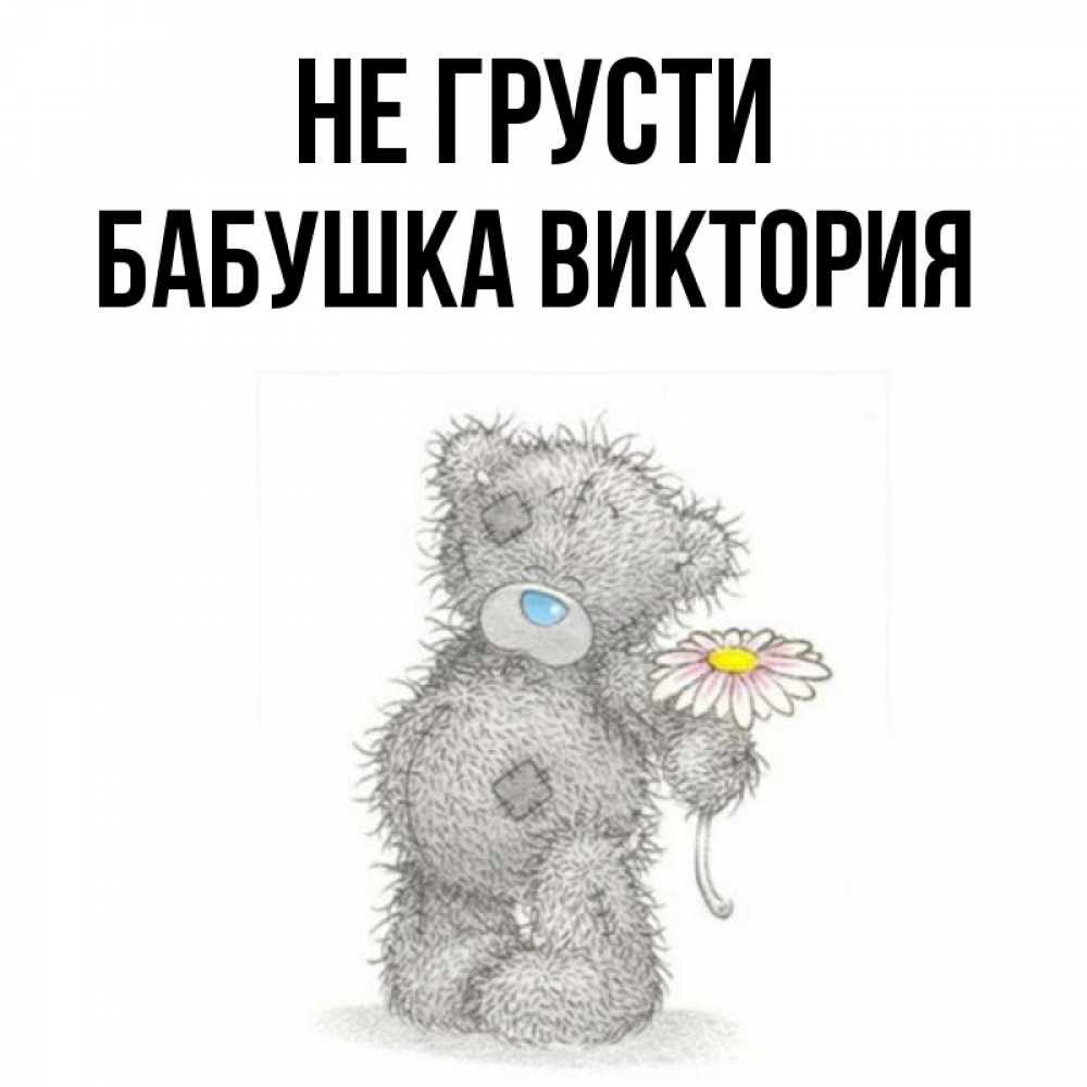 Открытка на каждый день с именем, Бабушка-Виктория Не грусти Плюшевый медвежонок с заплатками Прикольная открытка с пожеланием онлайн скачать бесплатно 