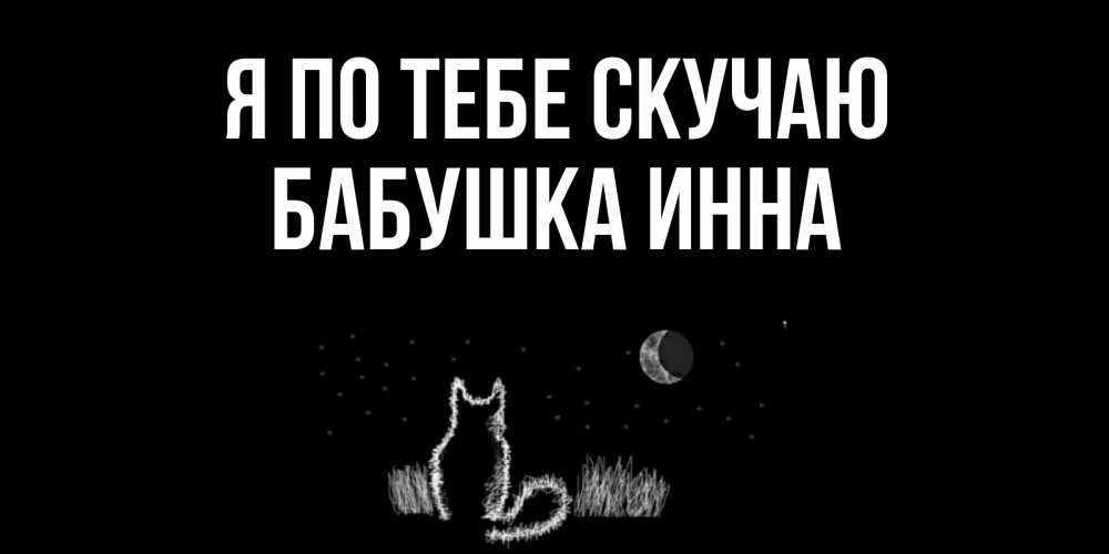 Открытка на каждый день с именем, Бабушка-Инна Я по тебе скучаю кот Прикольная открытка с пожеланием онлайн скачать бесплатно 