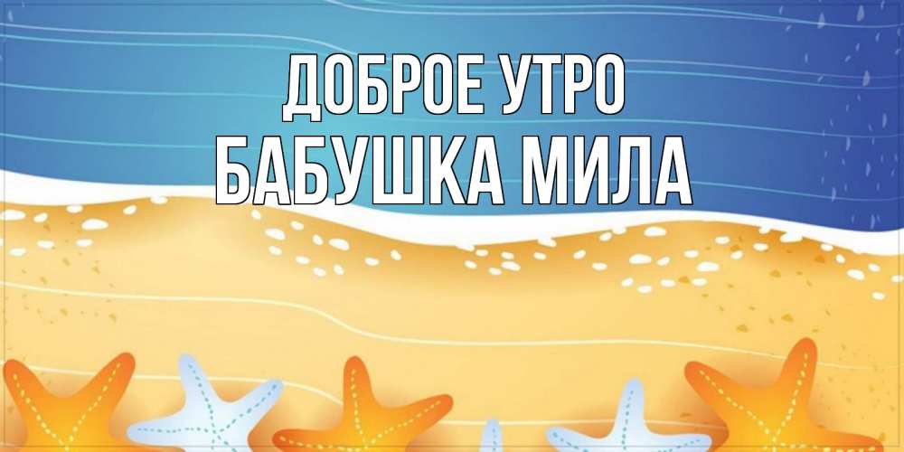 Открытка на каждый день с именем, Бабушка-Мила Доброе утро красивая морская тема Прикольная открытка с пожеланием онлайн скачать бесплатно 