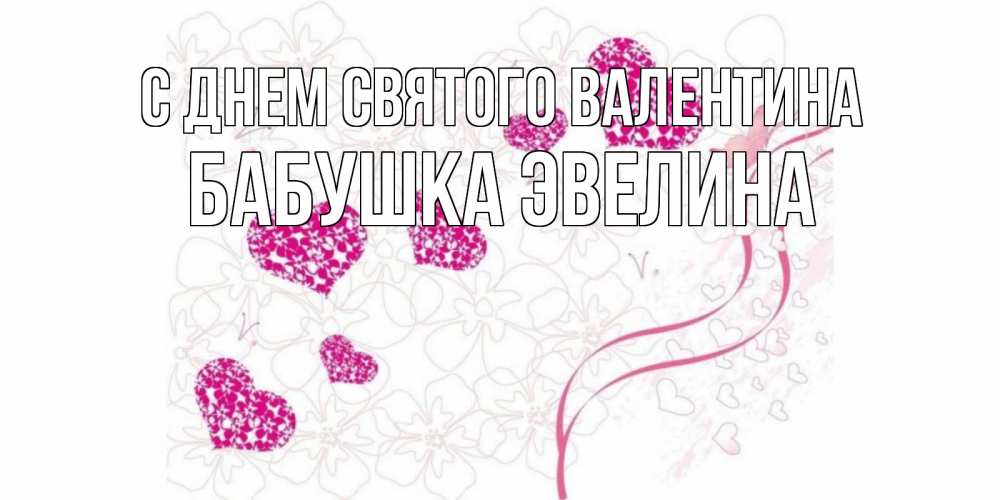 Открытка на каждый день с именем, Бабушка-Эвелина С днем Святого Валентина подписать валентинку именем онлайн к 14 февраля Прикольная открытка с пожеланием онлайн скачать бесплатно 