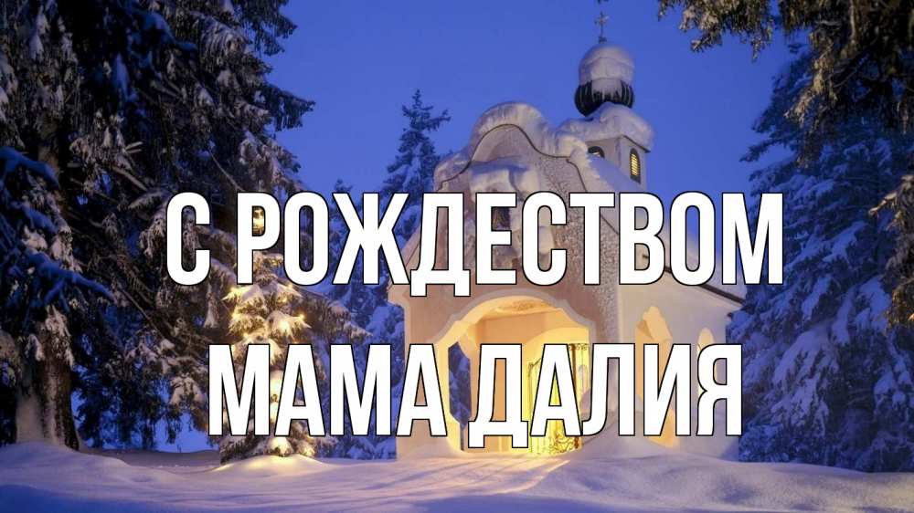 Открытка на каждый день с именем, Мама-Далия С рождеством часовня Прикольная открытка с пожеланием онлайн скачать бесплатно 