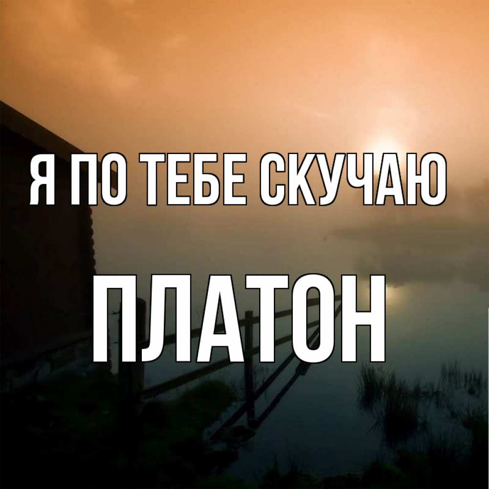 Открытка на каждый день с именем, Платон Я по тебе скучаю приходи ко мне на чай Прикольная открытка с пожеланием онлайн скачать бесплатно 