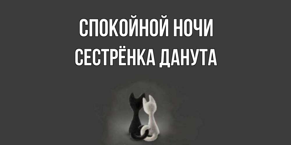Открытка на каждый день с именем, Сестрёнка-Данута Спокойной ночи коты Прикольная открытка с пожеланием онлайн скачать бесплатно 