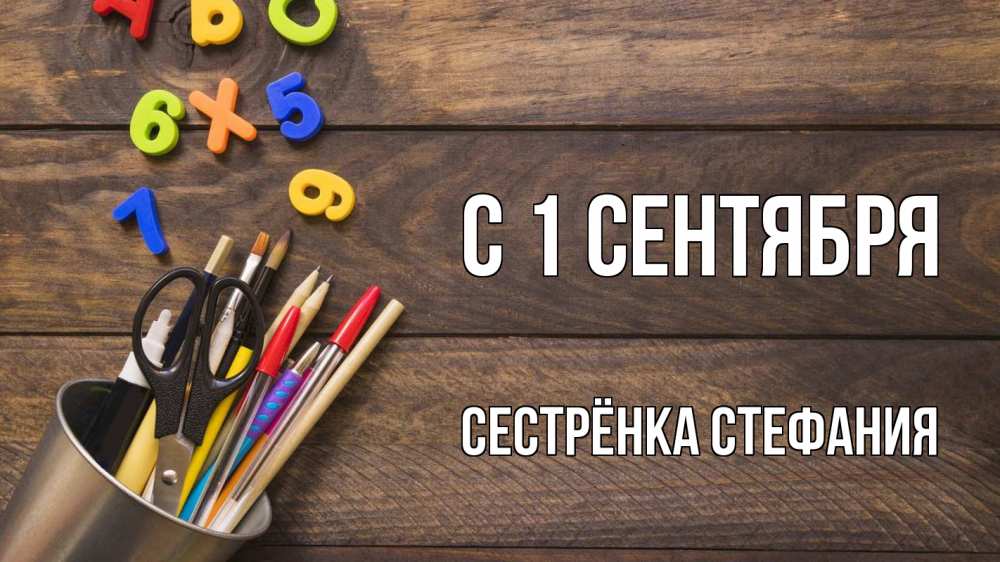 Открытка на каждый день с именем, Сестрёнка-Стефания С 1 сентября с днем знаний Прикольная открытка с пожеланием онлайн скачать бесплатно 