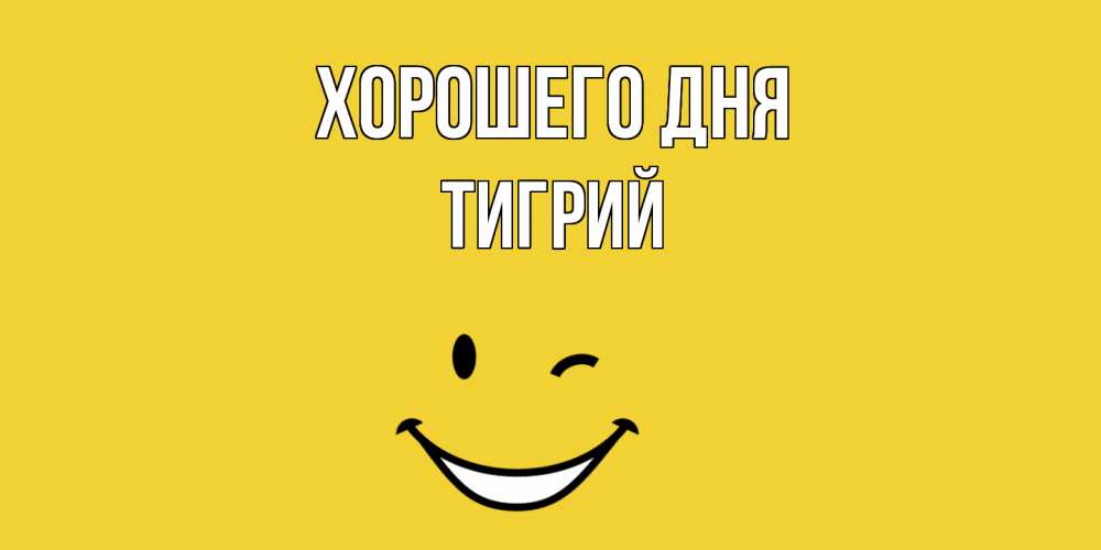 Открытка на каждый день с именем, Тигрий Хорошего дня позитивного дня Прикольная открытка с пожеланием онлайн скачать бесплатно 