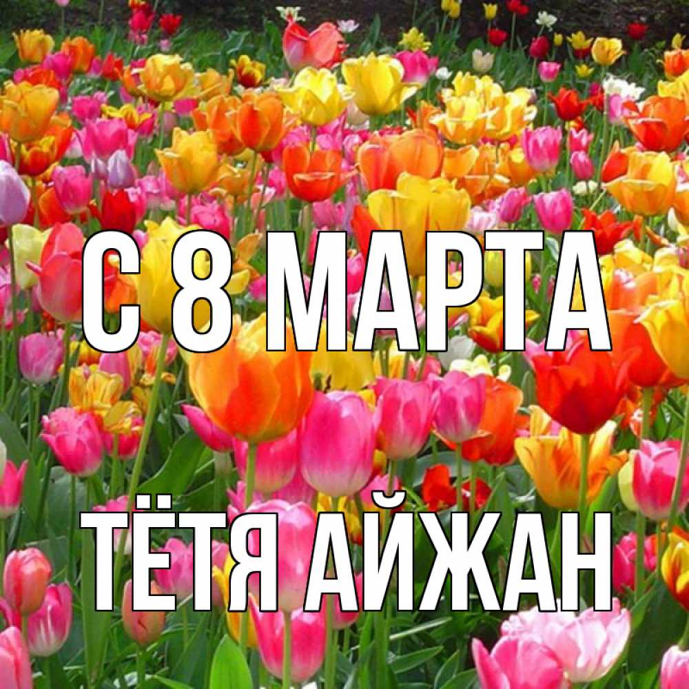 Открытка на каждый день с именем, Тётя-Айжан С 8 МАРТА на международный женский день Прикольная открытка с пожеланием онлайн скачать бесплатно 