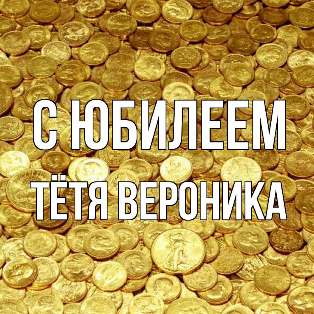 Открытка на каждый день с именем, Тётя-Вероника С юбилеем с пожеланием разбогатеть Прикольная открытка с пожеланием онлайн скачать бесплатно 