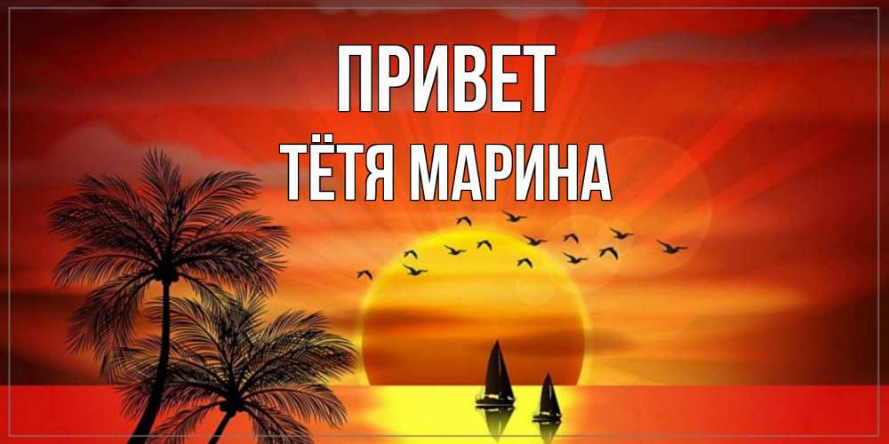 Открытка на каждый день с именем, Тётя-Марина Привет привет Прикольная открытка с пожеланием онлайн скачать бесплатно 