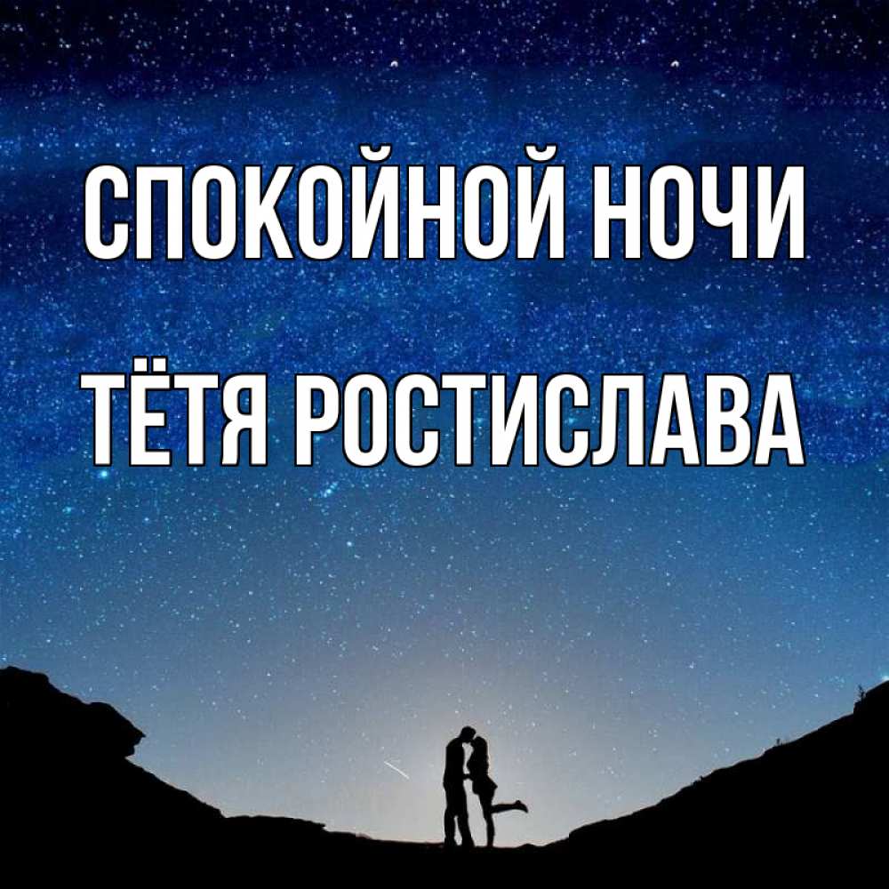 Открытка на каждый день с именем, Тётя-Ростислава Спокойной ночи звездное небо и люди Прикольная открытка с пожеланием онлайн скачать бесплатно 