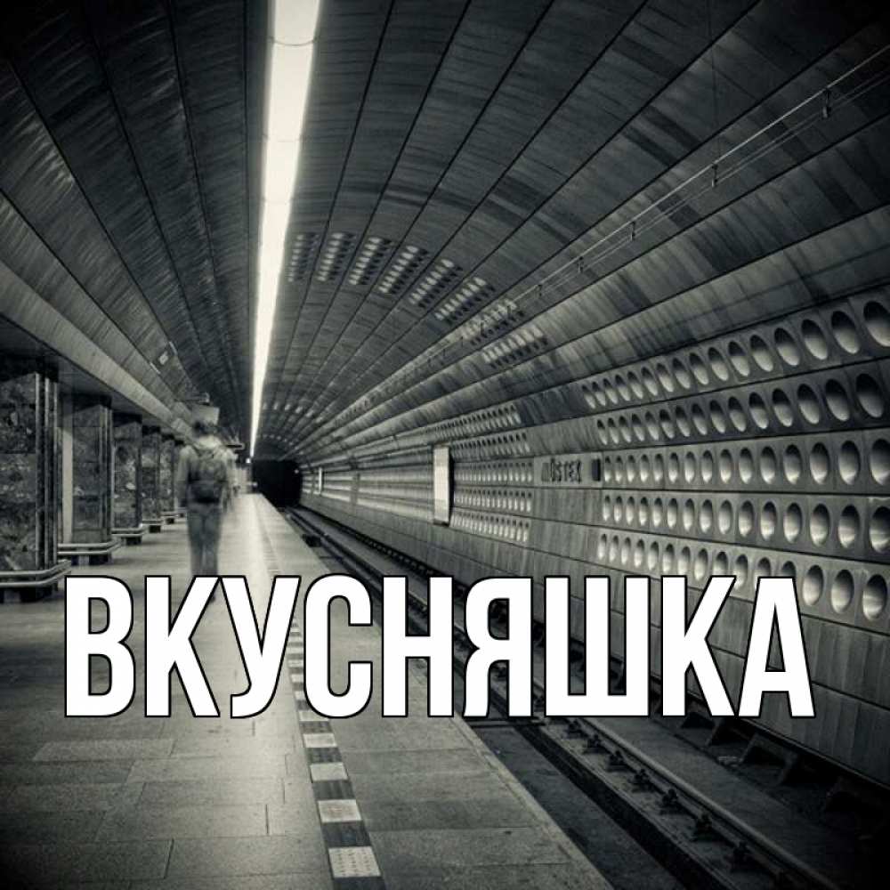 Открытка на каждый день с именем, Вкусняшка Главная пустая станция метро Прикольная открытка с пожеланием онлайн скачать бесплатно 