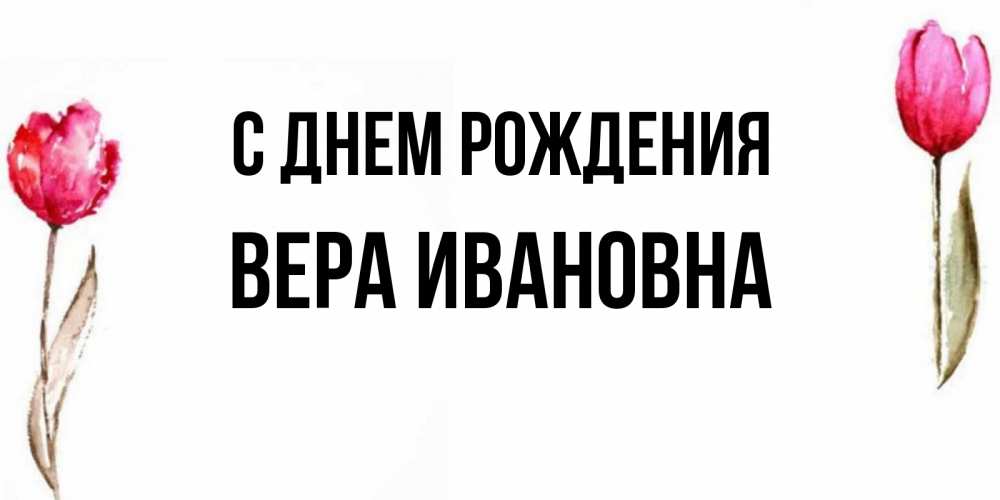 Открытка с именем, Вера Ивановна, С днем рождения