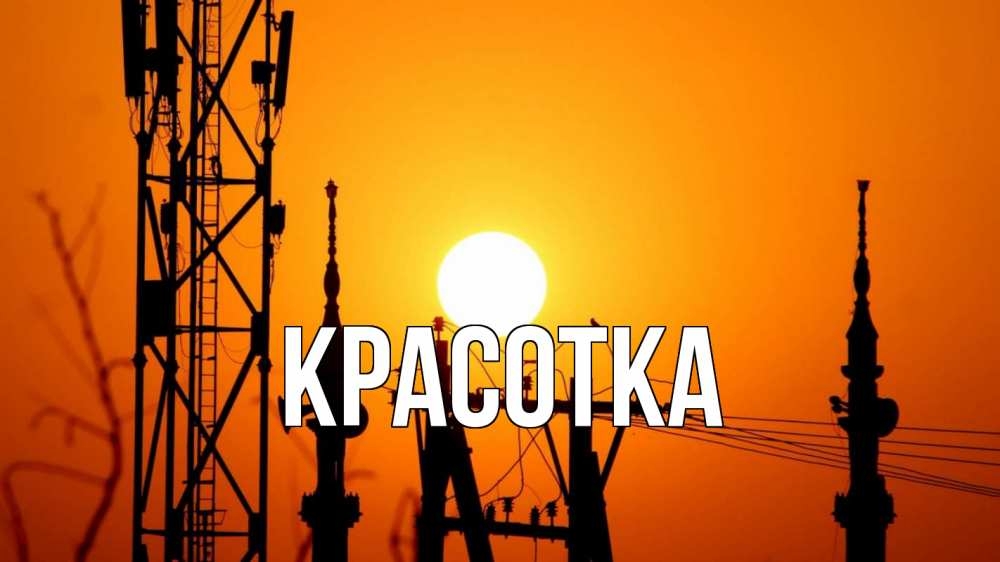 Открытка на каждый день с именем, красотка Главная закат,  электроэнергия, энергетик Прикольная открытка с пожеланием онлайн скачать бесплатно 