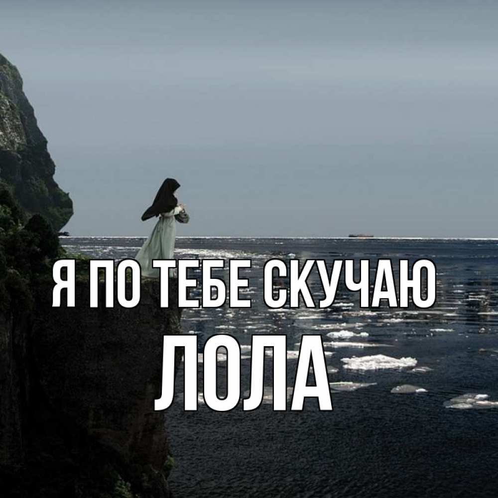 Открытка на каждый день с именем, Лола Я по тебе скучаю жду тебя или в монастырь Прикольная открытка с пожеланием онлайн скачать бесплатно 