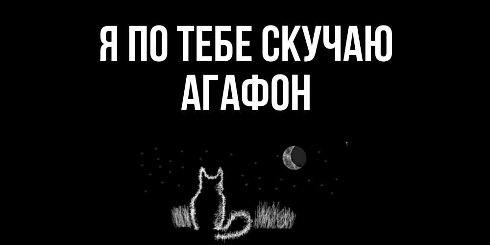 Открытка на каждый день с именем, Агафон Я по тебе скучаю кот Прикольная открытка с пожеланием онлайн скачать бесплатно 