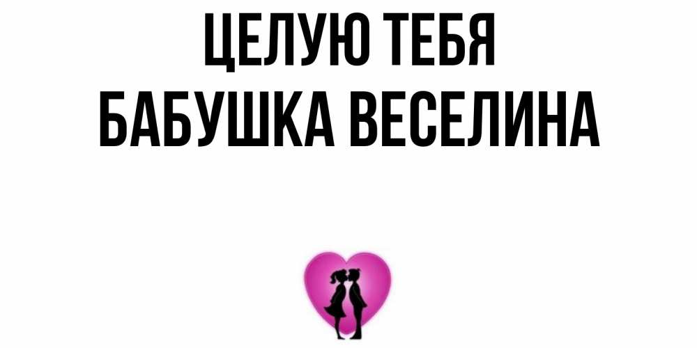 Открытка на каждый день с именем, Бабушка-Веселина Целую тебя поцелуй Прикольная открытка с пожеланием онлайн скачать бесплатно 