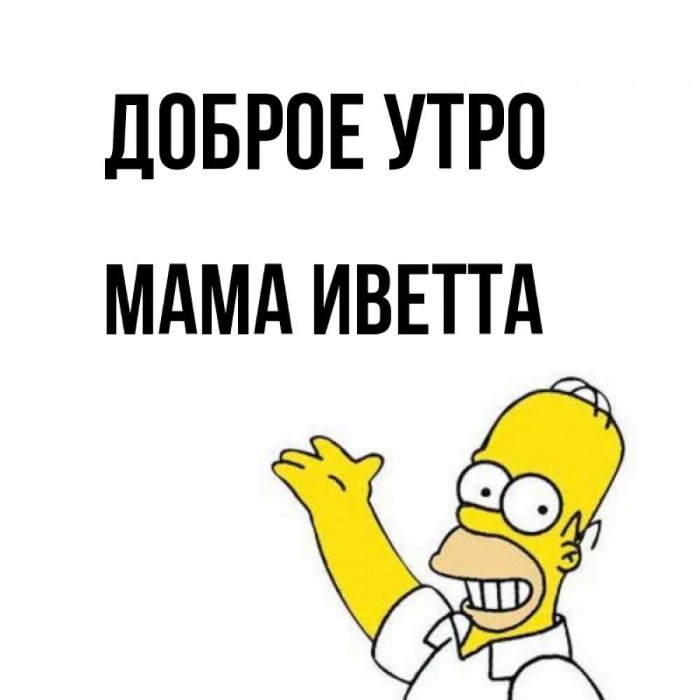 Открытка на каждый день с именем, Мама-Иветта Доброе утро открытки с пожеланиями Прикольная открытка с пожеланием онлайн скачать бесплатно 