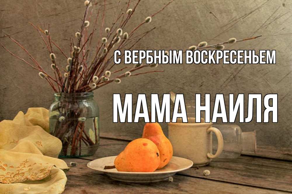 Открытка на каждый день с именем, Мама-Наиля С вербным воскресеньем верба Прикольная открытка с пожеланием онлайн скачать бесплатно 