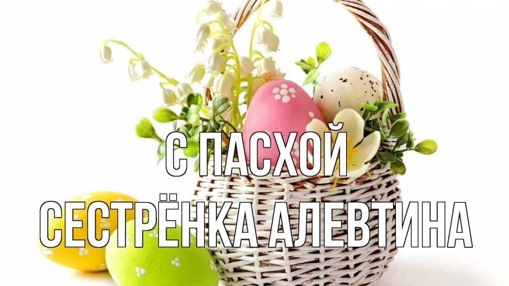 Открытка на каждый день с именем, Сестрёнка-Алевтина С пасхой пасха Прикольная открытка с пожеланием онлайн скачать бесплатно 