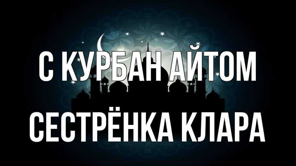 Открытка на каждый день с именем, Сестрёнка-Клара С курбан айтом мечеть Прикольная открытка с пожеланием онлайн скачать бесплатно 