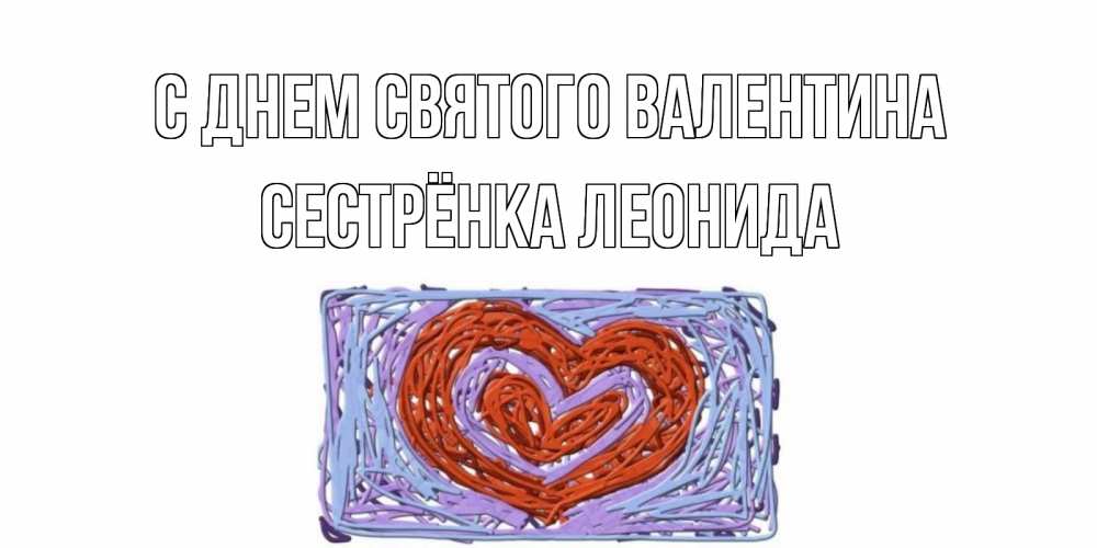Открытка на каждый день с именем, Сестрёнка-Леонида С днем Святого Валентина красное сердечко для валентинки Прикольная открытка с пожеланием онлайн скачать бесплатно 