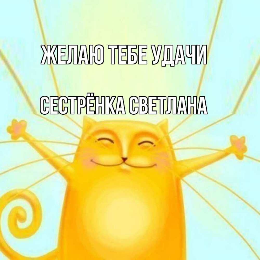 Открытка на каждый день с именем, Сестрёнка-Светлана Желаю тебе удачи пусть придет к тебе удача Прикольная открытка с пожеланием онлайн скачать бесплатно 