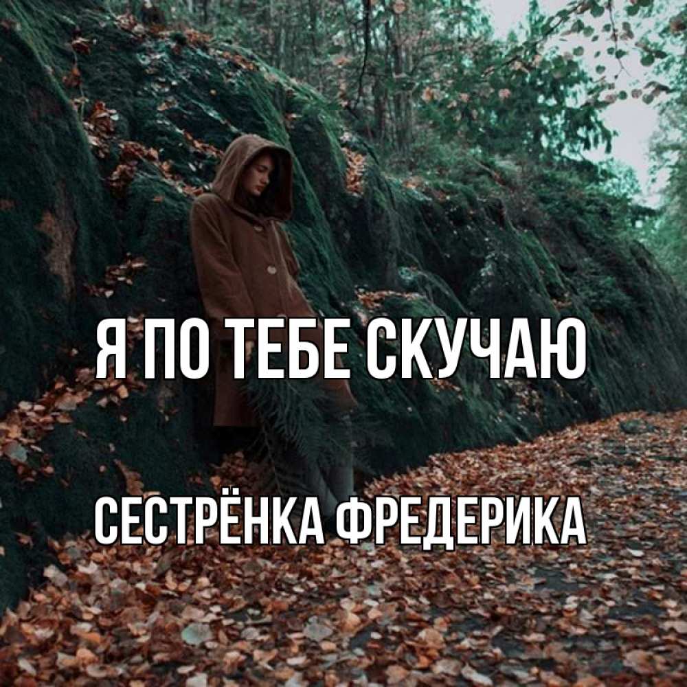 Открытка на каждый день с именем, Сестрёнка-Фредерика Я по тебе скучаю скука 1 Прикольная открытка с пожеланием онлайн скачать бесплатно 