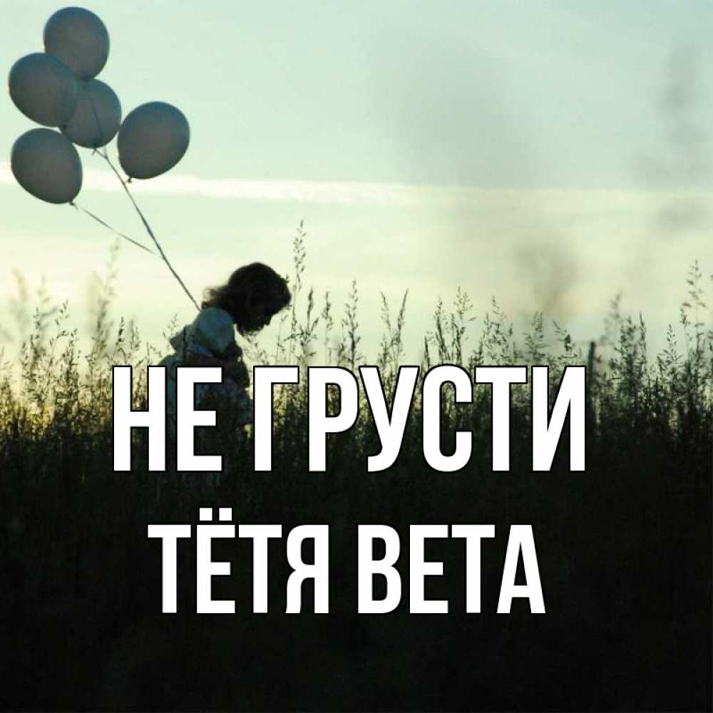 Открытка на каждый день с именем, Тётя-Вета Не грусти ребенок Прикольная открытка с пожеланием онлайн скачать бесплатно 