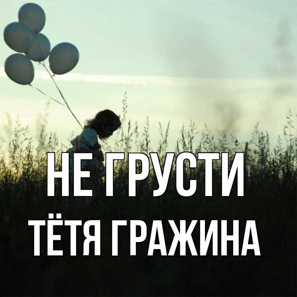 Открытка на каждый день с именем, Тётя-Гражина Не грусти ребенок Прикольная открытка с пожеланием онлайн скачать бесплатно 