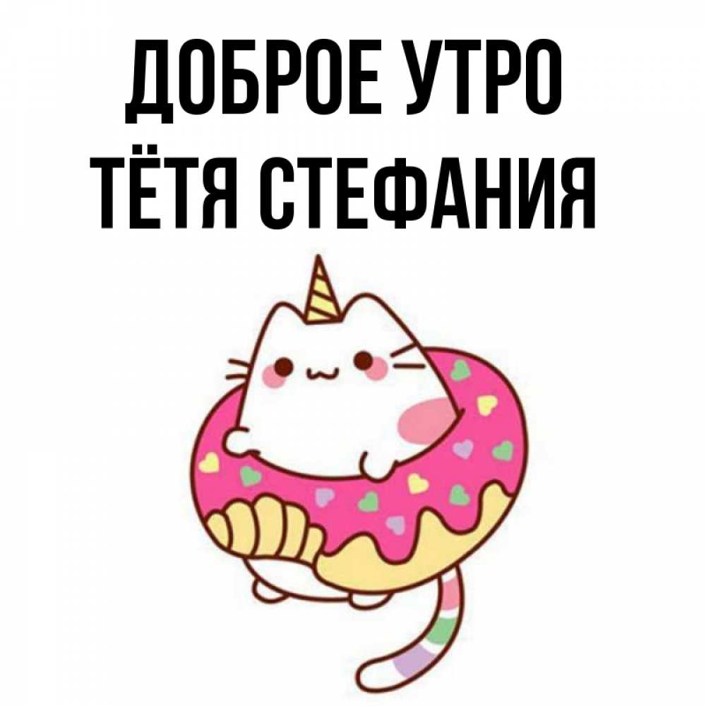 Открытка на каждый день с именем, Тётя-Стефания Доброе утро кот в бублике Прикольная открытка с пожеланием онлайн скачать бесплатно 