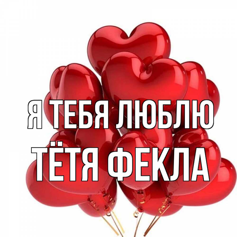 Открытка на каждый день с именем, Тётя-Фекла Я тебя люблю бордовые шары Прикольная открытка с пожеланием онлайн скачать бесплатно 