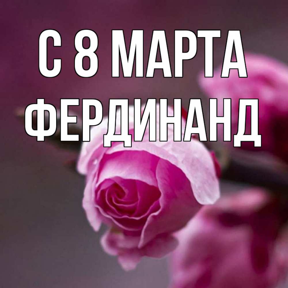 Открытка на каждый день с именем, Фердинанд С 8 МАРТА весна Прикольная открытка с пожеланием онлайн скачать бесплатно 