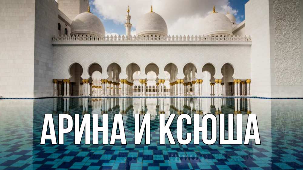 Открытка на каждый день с именем, Арина-и-Ксюша Главная мечеть Прикольная открытка с пожеланием онлайн скачать бесплатно 