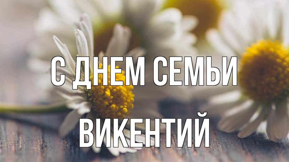 Открытка на каждый день с именем, Викентий С днем семьи с днем семьи Прикольная открытка с пожеланием онлайн скачать бесплатно 