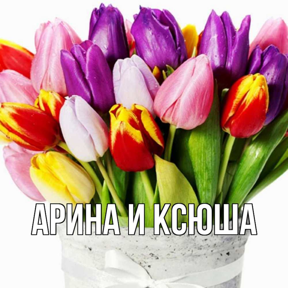 Открытка на каждый день с именем, Арина-и-Ксюша Главная букет Прикольная открытка с пожеланием онлайн скачать бесплатно 
