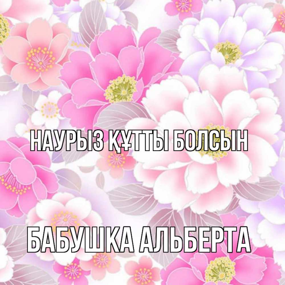 Открытка на каждый день с именем, Бабушка-Альберта Наурыз құтты болсын для женщин Прикольная открытка с пожеланием онлайн скачать бесплатно 